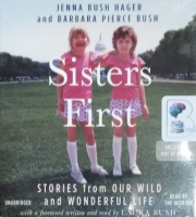 Sisters First - Stories from Our Wild and Wonderful Life written by Jenna Bush Hager and Barbara Pierce Bush performed by Jenna Bush Hager, Barbara Pierce Bush and Laura Bush on CD (Unabridged)